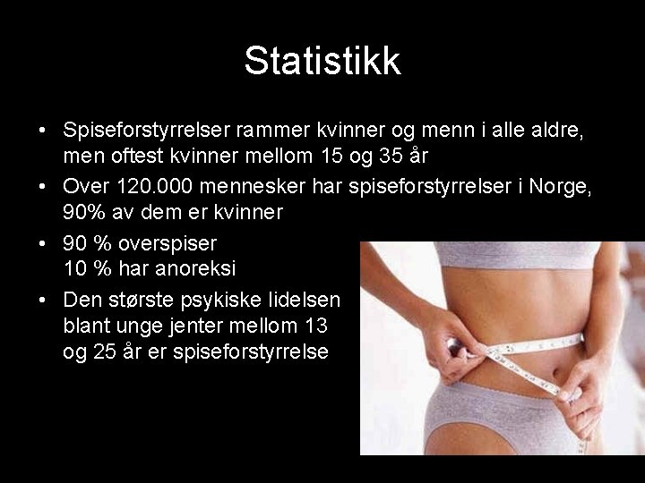 Statistikk • Spiseforstyrrelser rammer kvinner og menn i alle aldre, men oftest kvinner mellom