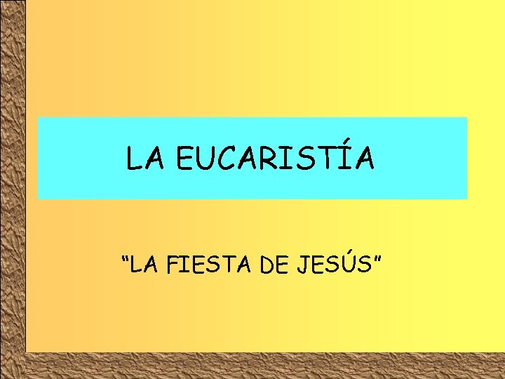 LA EUCARISTÍA “LA FIESTA DE JESÚS” 