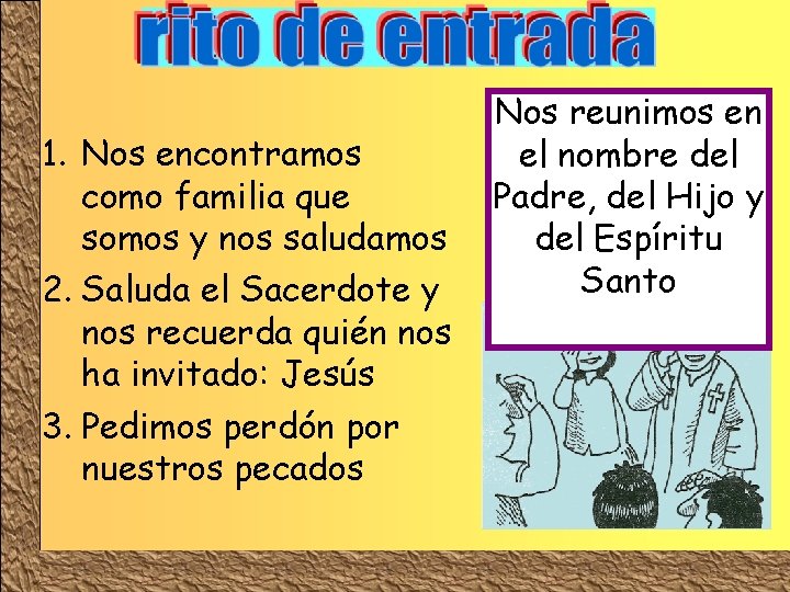 1. Nos encontramos como familia que somos y nos saludamos 2. Saluda el Sacerdote