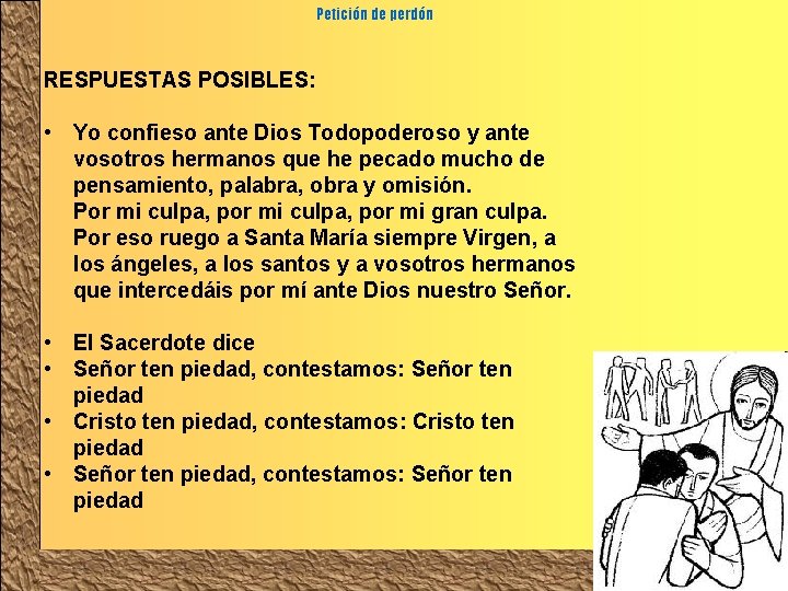 Petición de perdón RESPUESTAS POSIBLES: • Yo confieso ante Dios Todopoderoso y ante vosotros Petición de perdón RESPUESTAS POSIBLES: • Yo confieso ante Dios Todopoderoso y ante vosotros