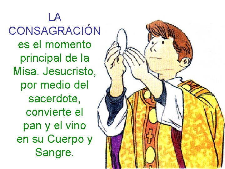 LA CONSAGRACIÓN es el momento principal de la Misa. Jesucristo, por medio del sacerdote,