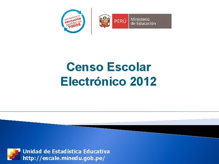 Censo Escolar Electrónico 2012 Unidad de Estadística Educativa http: //escale. minedu. gob. pe/ 