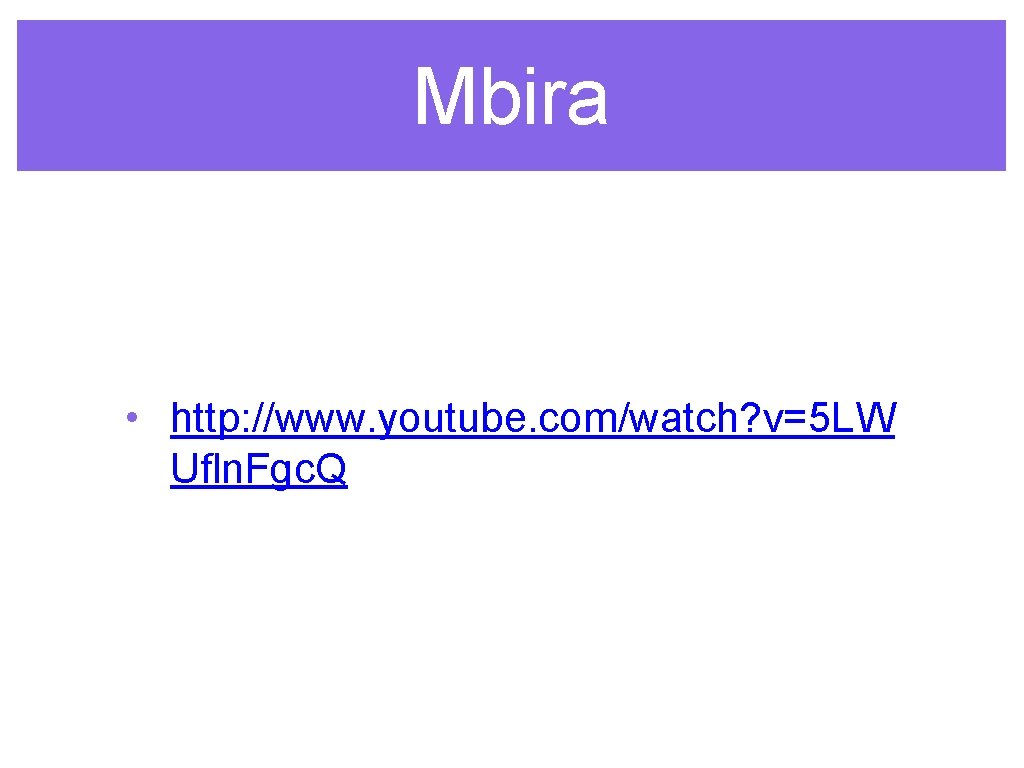 Mbira • http: //www. youtube. com/watch? v=5 LW Ufln. Fgc. Q Mbira • http: //www. youtube. com/watch? v=5 LW Ufln. Fgc. Q