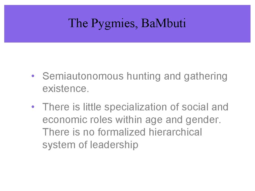 The Pygmies, Ba. Mbuti • Semiautonomous hunting and gathering existence. • There is little The Pygmies, Ba. Mbuti • Semiautonomous hunting and gathering existence. • There is little
