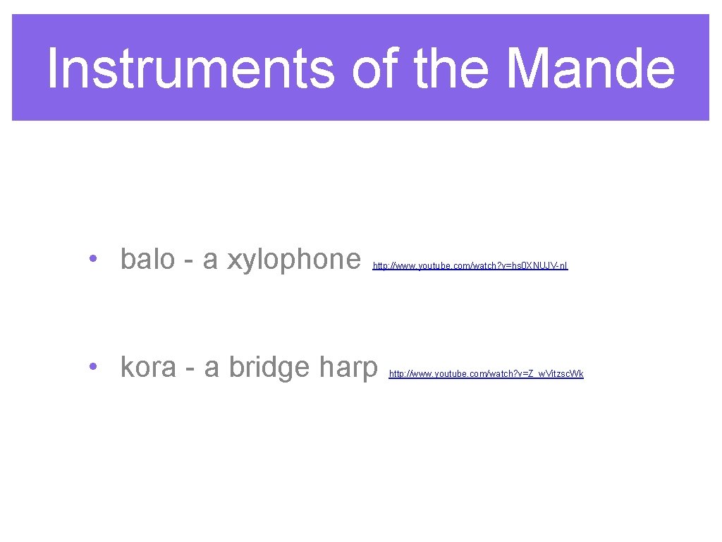 Instruments of the Mande • balo - a xylophone http: //www. youtube. com/watch? v=hs Instruments of the Mande • balo - a xylophone http: //www. youtube. com/watch? v=hs