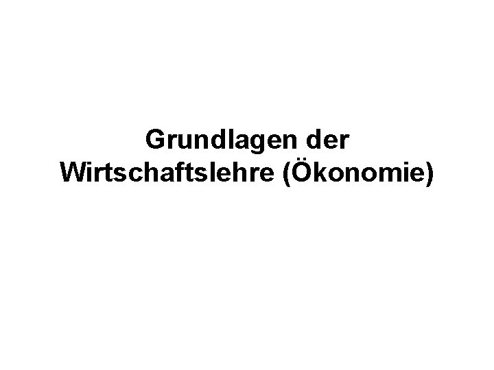 Grundlagen der Wirtschaftslehre (Ökonomie) 