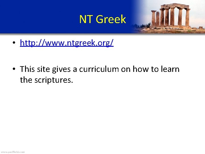 NT Greek • http: //www. ntgreek. org/ • This site gives a curriculum on