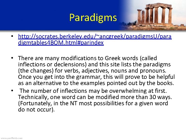 Paradigms • http: //socrates. berkeley. edu/~ancgreek/paradigms. U/para digmtables 4 BOM. html#parindex • There are