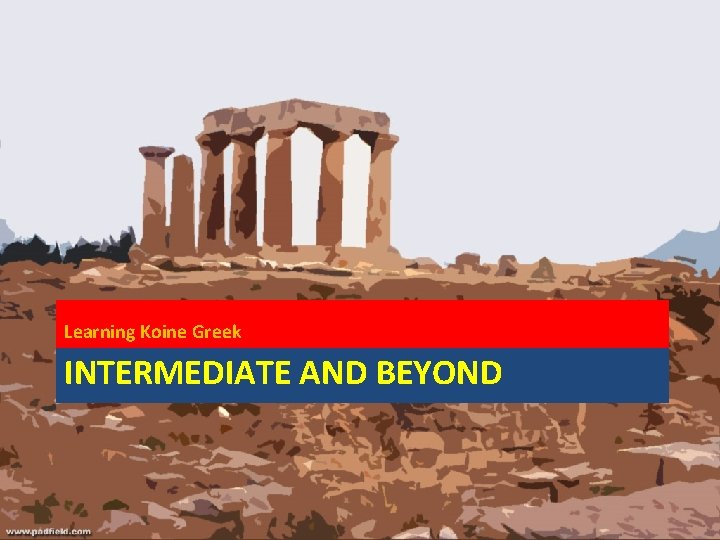 Learning Koine Greek INTERMEDIATE AND BEYOND 