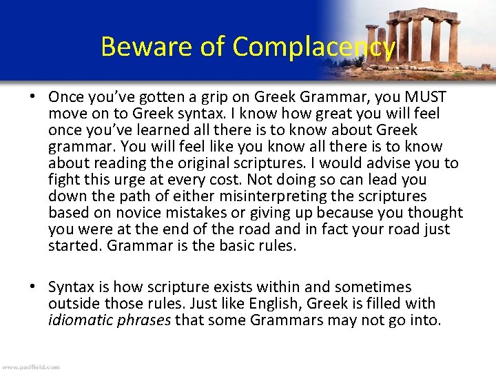 Beware of Complacency • Once you’ve gotten a grip on Greek Grammar, you MUST