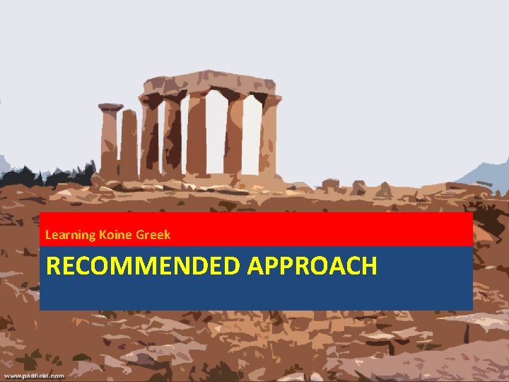 Learning Koine Greek RECOMMENDED APPROACH 