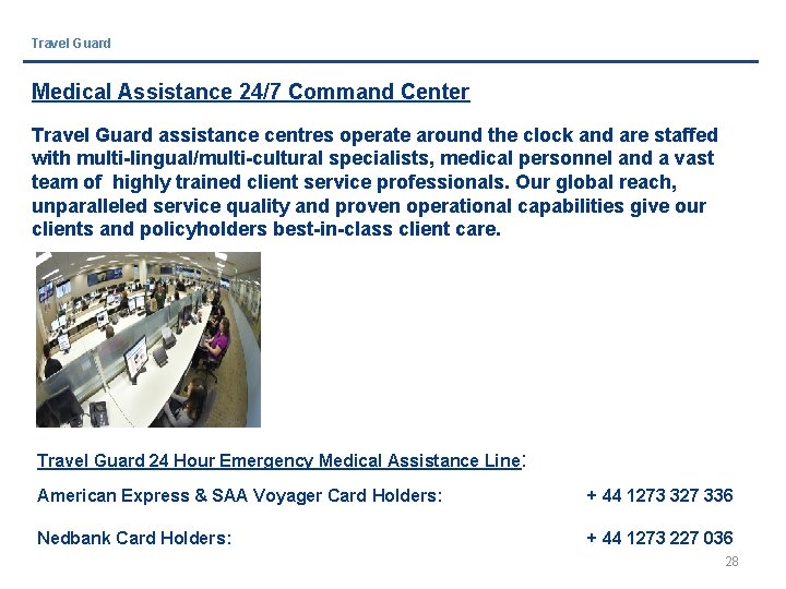 Travel Guard Medical Assistance 24/7 Command Center Travel Guard assistance centres operate around the