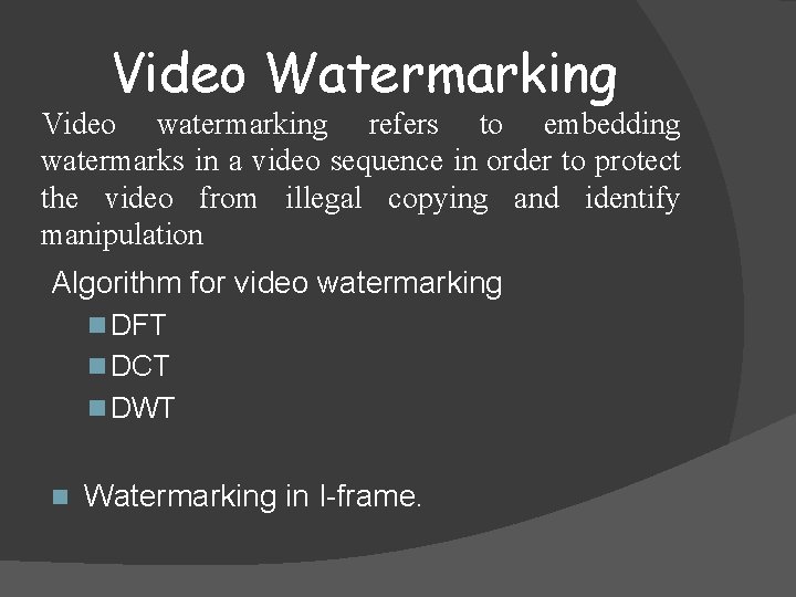 Video Watermarking Video watermarking refers to embedding watermarks in a video sequence in order