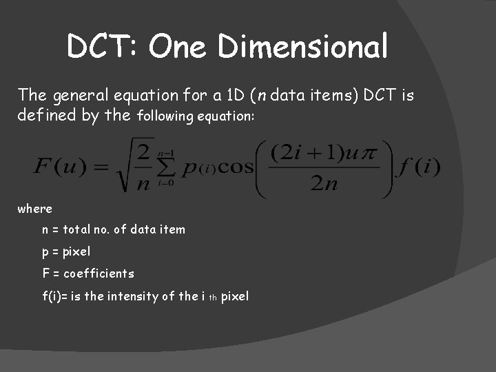 DCT: One Dimensional The general equation for a 1 D (n data items) DCT DCT: One Dimensional The general equation for a 1 D (n data items) DCT