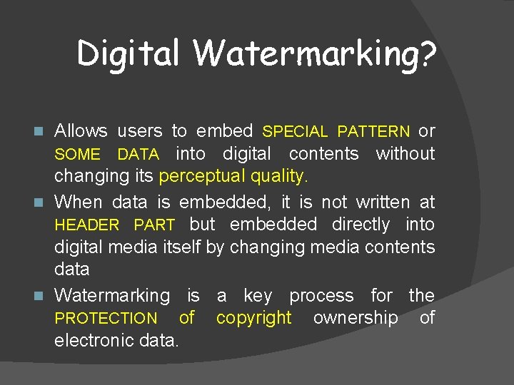 Digital Watermarking? Allows users to embed SPECIAL PATTERN or SOME DATA into digital contents