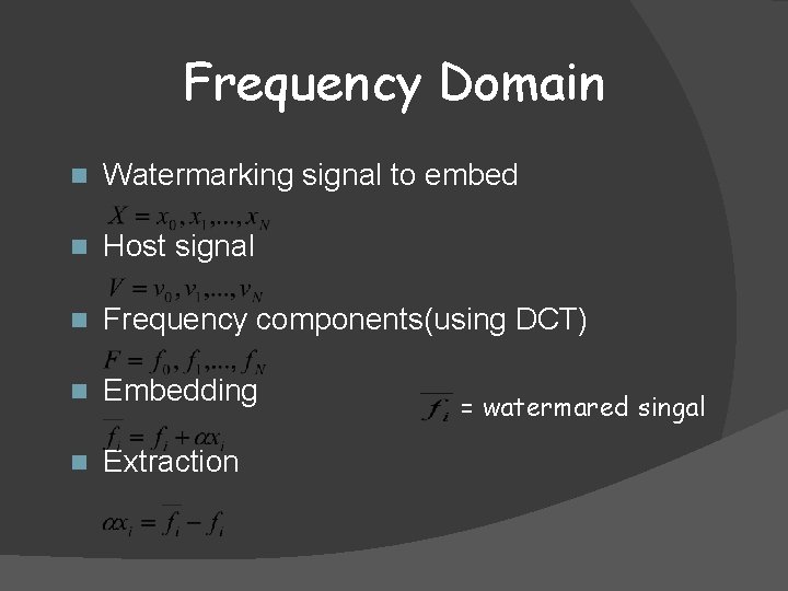 Frequency Domain n Watermarking signal to embed n Host signal n Frequency components(using DCT) Frequency Domain n Watermarking signal to embed n Host signal n Frequency components(using DCT)