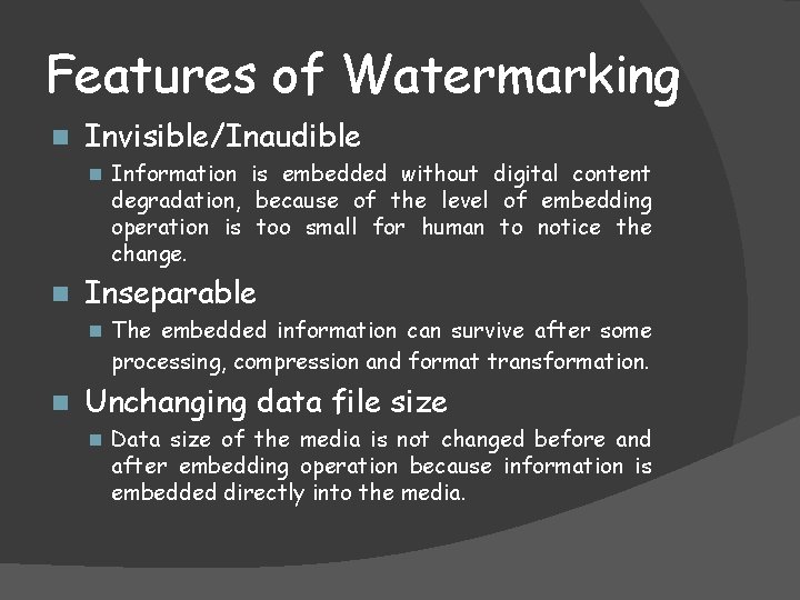 Features of Watermarking n Invisible/Inaudible n Information is embedded without digital content degradation, because