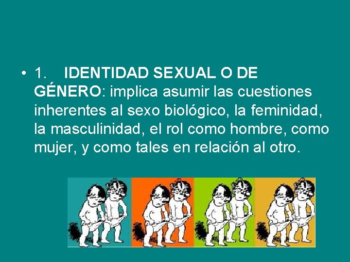  • 1. IDENTIDAD SEXUAL O DE GÉNERO: implica asumir las cuestiones inherentes al