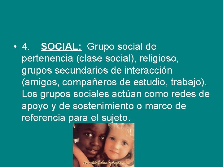  • 4. SOCIAL: Grupo social de pertenencia (clase social), religioso, grupos secundarios de