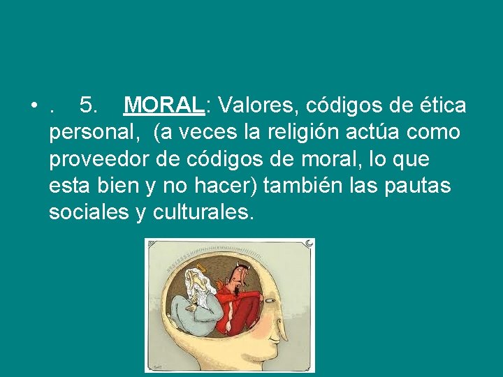  • . 5. MORAL: Valores, códigos de ética personal, (a veces la religión