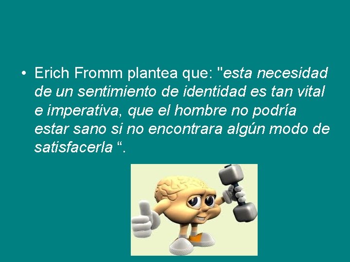  • Erich Fromm plantea que: "esta necesidad de un sentimiento de identidad es