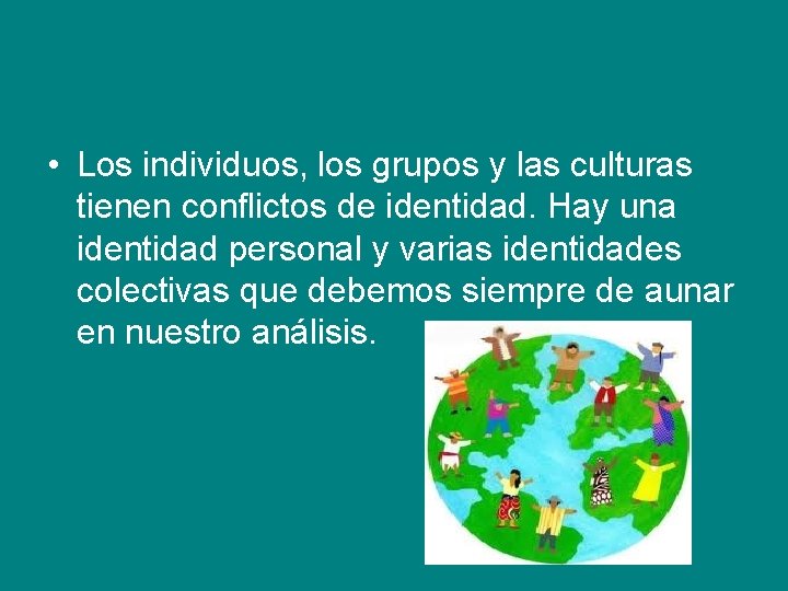  • Los individuos, los grupos y las culturas tienen conflictos de identidad. Hay