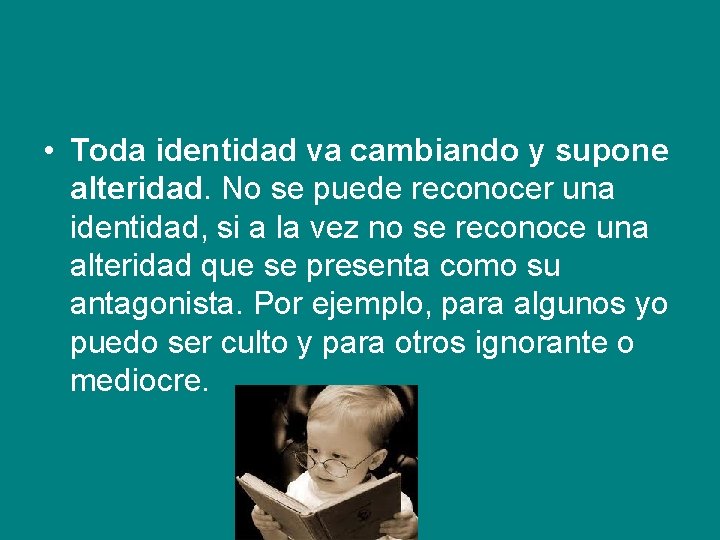  • Toda identidad va cambiando y supone alteridad. No se puede reconocer una