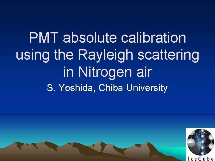 PMT absolute calibration using the Rayleigh scattering in Nitrogen air　 S. Yoshida, Chiba University