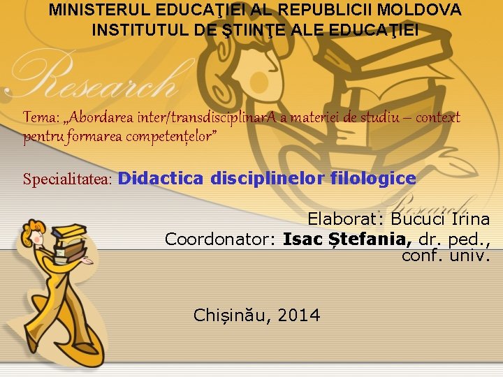 MINISTERUL EDUCAŢIEI AL REPUBLICII MOLDOVA INSTITUTUL DE ŞTIINŢE ALE EDUCAŢIEI Tema: , , Abordarea
