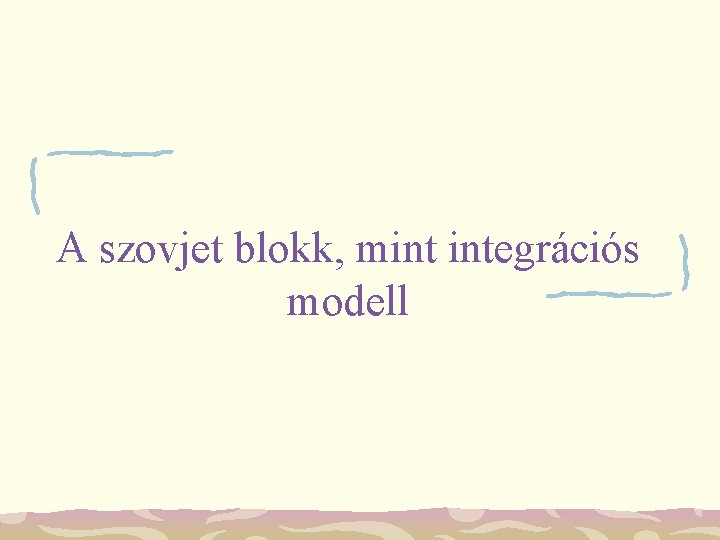 A szovjet blokk, mint integrációs modell 