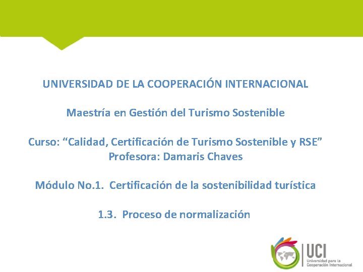 UNIVERSIDAD DE LA COOPERACIÓN INTERNACIONAL Maestría en Gestión del Turismo Sostenible Curso: “Calidad, Certificación