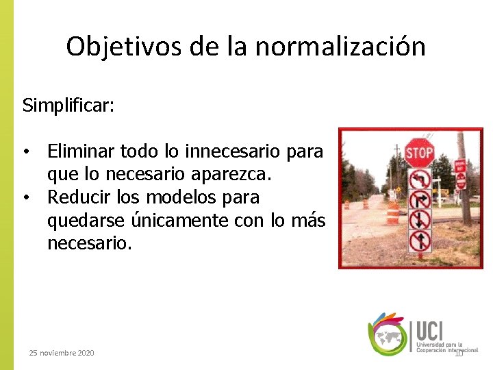 Objetivos de la normalización Simplificar: • Eliminar todo lo innecesario para que lo necesario