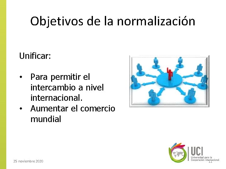 Objetivos de la normalización Unificar: • Para permitir el intercambio a nivel internacional. •