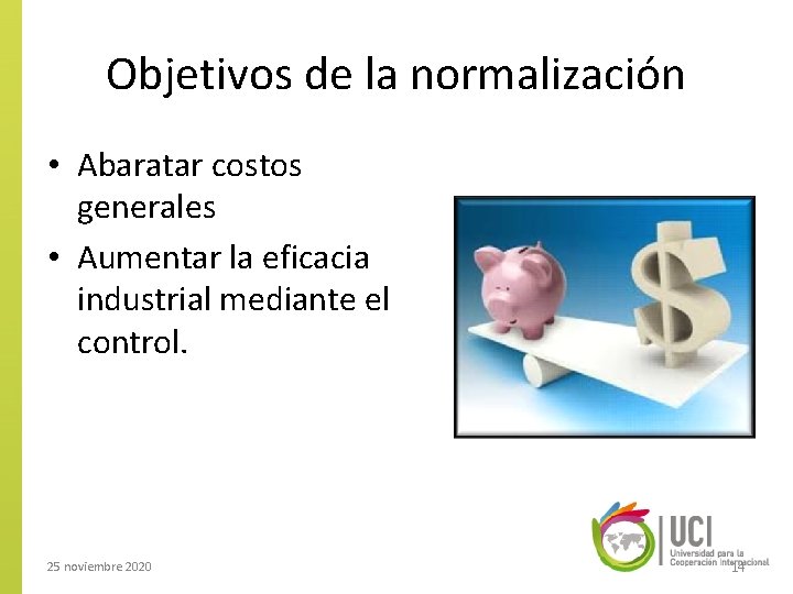 Objetivos de la normalización • Abaratar costos generales • Aumentar la eficacia industrial mediante