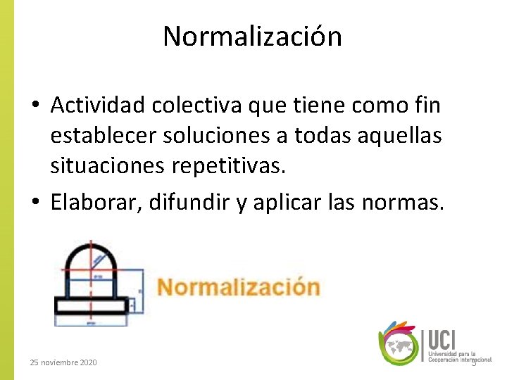 Normalización • Actividad colectiva que tiene como fin establecer soluciones a todas aquellas situaciones