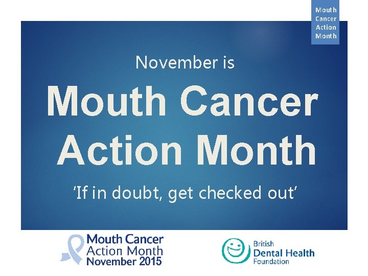 Mouth Cancer Action Month November is Mouth Cancer Action Month ‘If in doubt, get