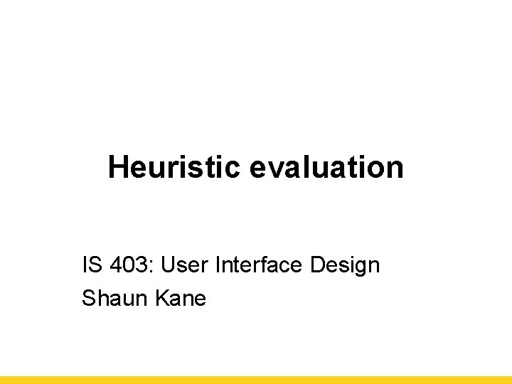 Heuristic evaluation IS 403: User Interface Design Shaun Kane 