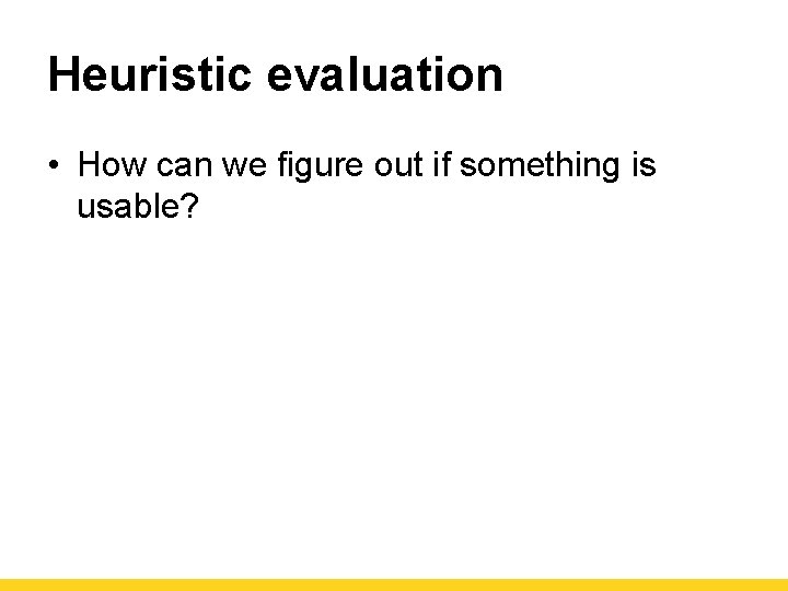 Heuristic evaluation • How can we figure out if something is usable? 