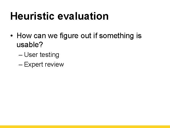 Heuristic evaluation • How can we figure out if something is usable? – User