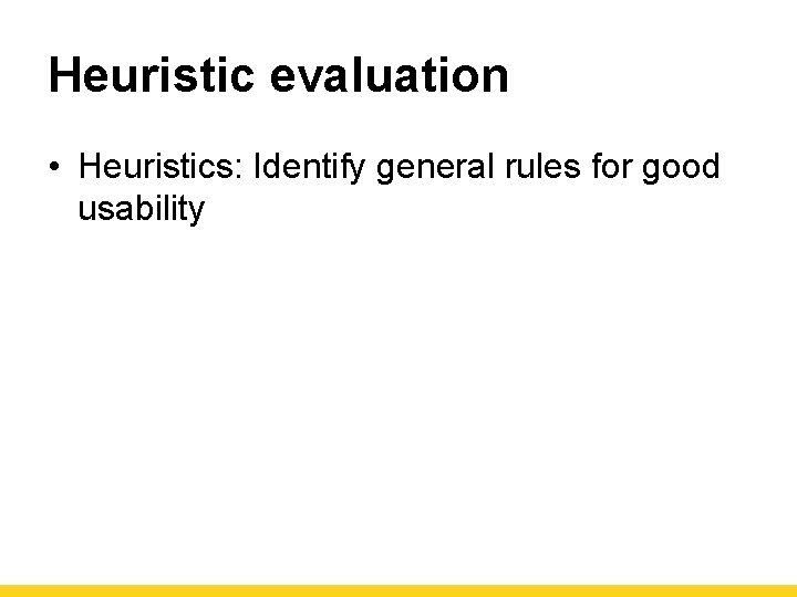 Heuristic evaluation • Heuristics: Identify general rules for good usability 