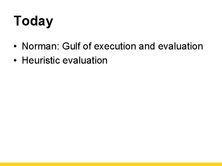 Today • Norman: Gulf of execution and evaluation • Heuristic evaluation 