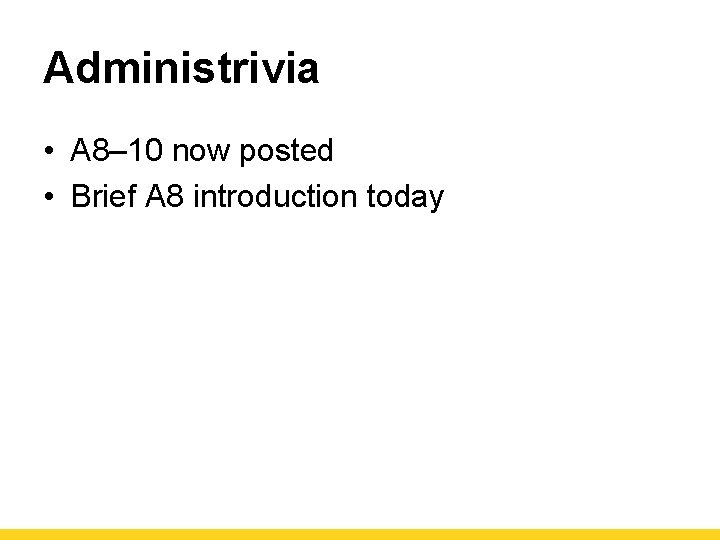 Administrivia • A 8– 10 now posted • Brief A 8 introduction today 