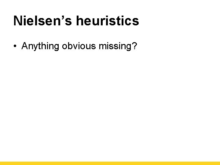 Nielsen’s heuristics • Anything obvious missing? 