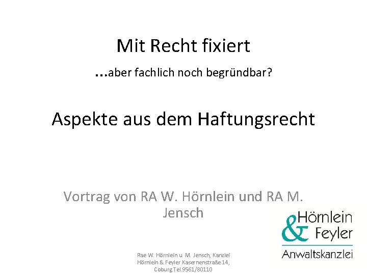 Mit Recht fixiert …aber fachlich noch begründbar? Aspekte aus dem Haftungsrecht Vortrag von RA