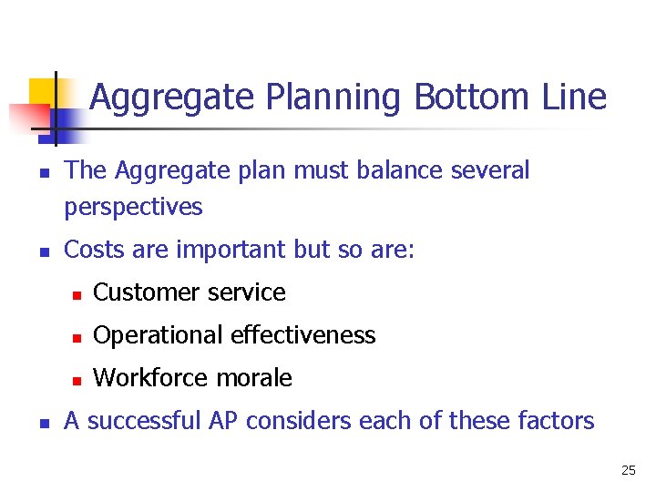 Aggregate Planning Bottom Line n n n The Aggregate plan must balance several perspectives