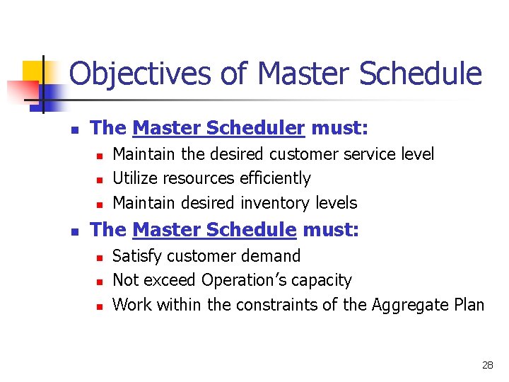 Objectives of Master Schedule n The Master Scheduler must: n n Maintain the desired