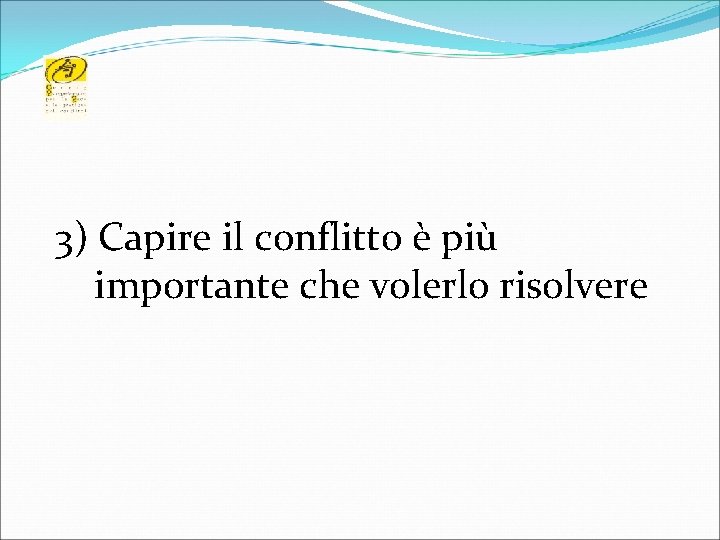 3) Capire il conflitto è più importante che volerlo risolvere 