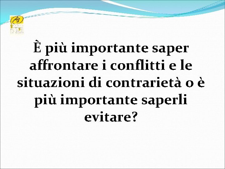 È più importante saper affrontare i conflitti e le situazioni di contrarietà o è