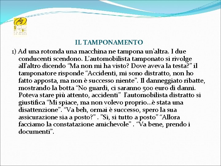 IL TAMPONAMENTO 1) Ad una rotonda una macchina ne tampona un’altra. I due conducenti