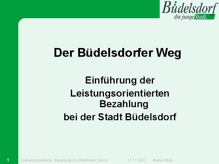 Der Büdelsdorfer Weg Einführung der Leistungsorientierten Bezahlung bei der Stadt Büdelsdorf 1 Leistungsorientierte Bezahlung